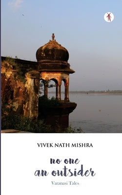 No One, An Outsider: Varanasi Tales by Mishra, Vivek Nath