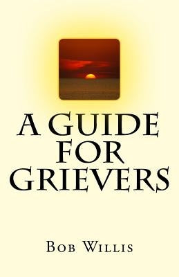 A Guide For Grievers by Willis, Bob