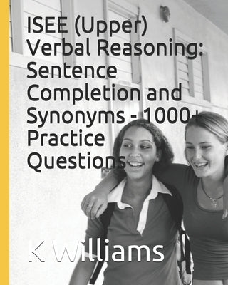 ISEE (Upper) Verbal Reasoning: Sentence Completion and Synonyms - 1000+ Practice Questions by Williams, K.