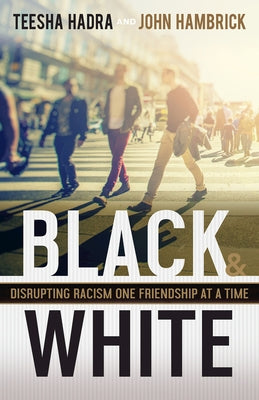 Black and White: Disrupting Racism One Friendship at a Time by Hadra, Teesha