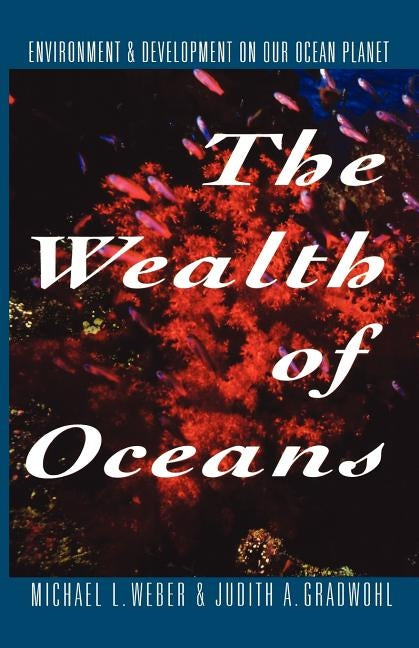 The Wealth of Oceans: Environment and Development on Our Ocean Planet by Weber, Michael L.