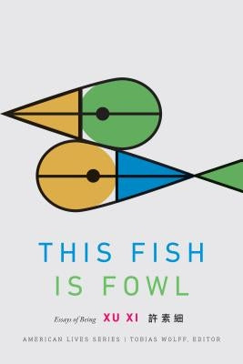 This Fish Is Fowl: Essays of Being by Xu, XI