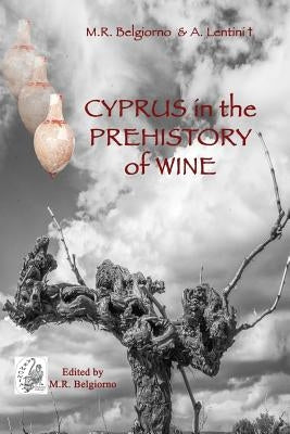 Cyprus in the prehistory of wine: Archaeology, Legends and Archaeometry on a symbol of God by Lentini, Alessandro