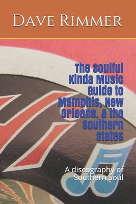 The Soulful Kinda Music Guide to Memphis, New Orleans, & the Southern States by Rimmer, Dave
