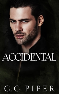 Accidental: A Dark Billionaire Romance by Piper, C. C.