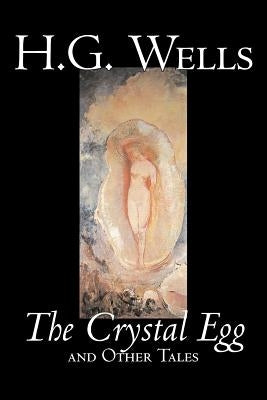 The Crystal Egg by H. G. Wells, Science Fiction, Classics, Short Stories by Wells, H. G.