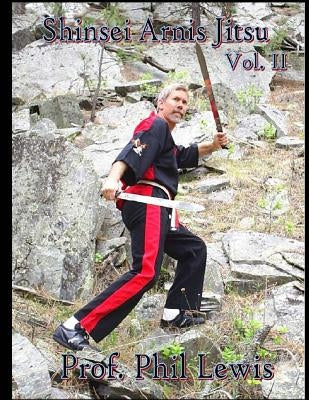 Shinsei Arnis Jitsu Vol. 2: Forms, Disarms & Methods of Counters & More by Lewis, Philip E.