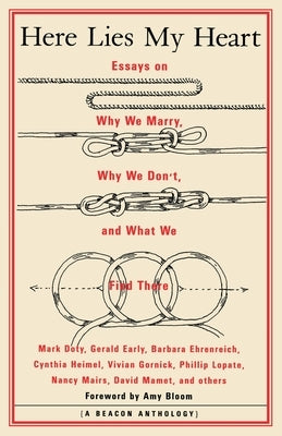 Here Lies My Heart: Essays on Why We Marry, Why We Don't, and What We Find There by Bloom, Amy