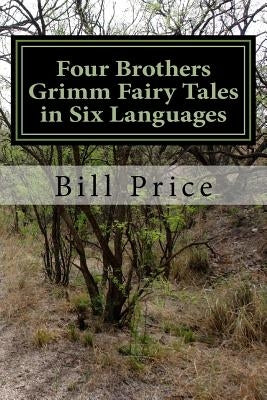 Four Brothers Grimm Fairy Tales in Six Languages: A Multi-lingual Book for Language Learners by Grimm, Brothers