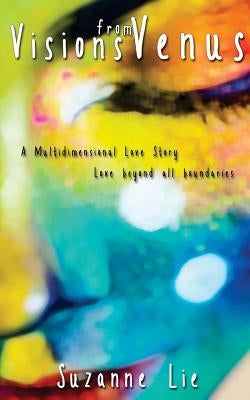 Visions from Venus - A Multidimensional Love Story by Lie, Suzanne