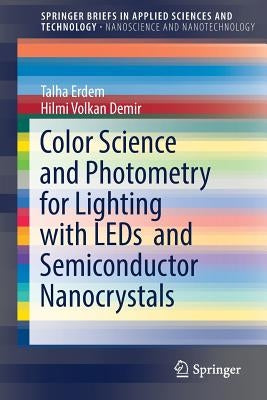 Color Science and Photometry for Lighting with LEDs and Semiconductor Nanocrystals by Erdem, Talha