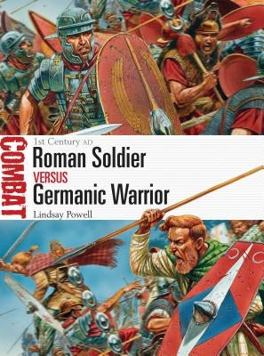 Roman Soldier Vs Germanic Warrior: 1st Century Ad by Powell, Lindsay