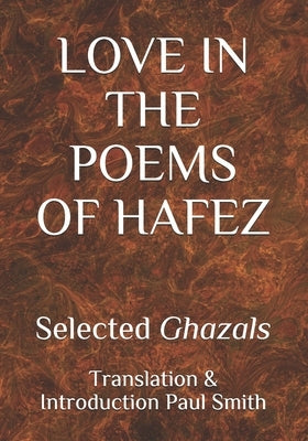 Love in the Poems of Hafez: Selected Ghazals by Smith, Paul