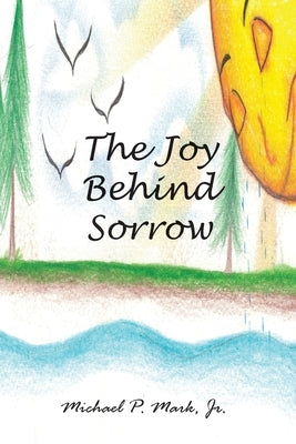 The Joy Behind Sorrow by Mark, Michael P.