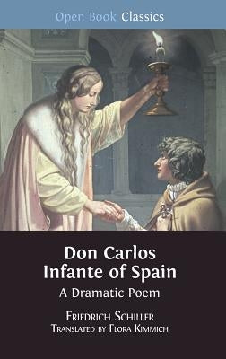 Don Carlos Infante of Spain: A Dramatic Poem by Schiller, Friedrich