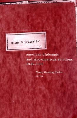 China Confidential: American Diplomats and Sino-American Relations, 1945-1996 by Tucker, Nancy Bernkopf