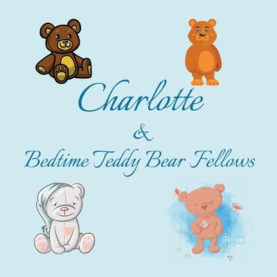 Charlotte & Bedtime Teddy Bear Fellows: Short Goodnight Story for Toddlers - 5 Minute Good Night Stories to Read - Personalized Baby Books with Your C by Publishing, Chilkibo