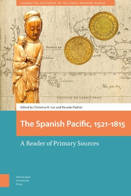 The Spanish Pacific, 1521-1815: A Reader of Primary Sources by Lee, Christina