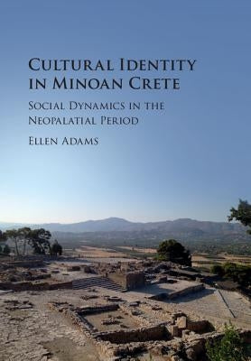 Cultural Identity in Minoan Crete: Social Dynamics in the Neopalatial Period by Adams, Ellen