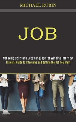Job: Insider's Guide to Interviews and Getting the Job You Want (Speaking Skills and Body Language for Winning Interview) by Rubin, Michael