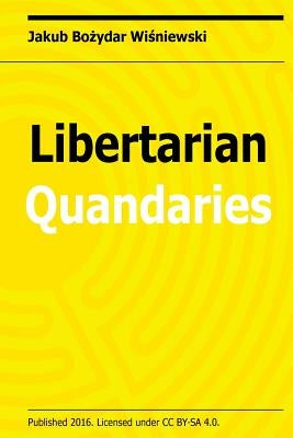 Libertarian Quandaries by Wisniewski, Jakub Bozydar