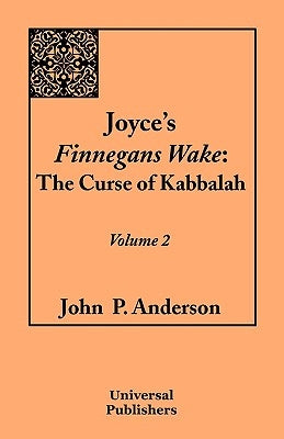 Joyce's Finnegans Wake: The Curse of Kabbalah: Volume 2 by Anderson, John P.