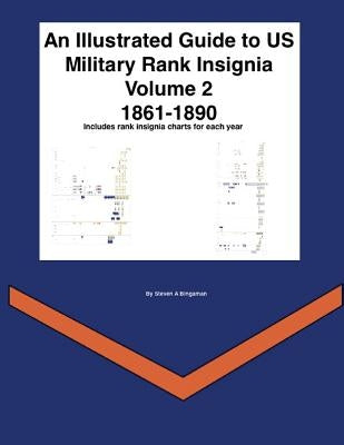 An Illustrated Guide to Us Military Rank Insignia Volume 2 1861-1890 by Bingaman, Steven A.
