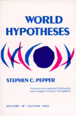 World Hypotheses: A Study in Evidence by Pepper, Stephen C.