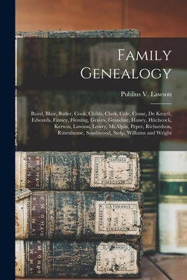 Family Genealogy: Baird, Blair, Butler, Cook, Childs, Clark, Cole, Crane, De Kruyft, Edwards, Finney, Fleming, Graves, Grandine, Haney, by Lawson, Publius V. (Publius Virgilius)