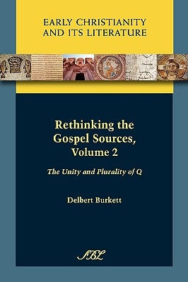 Rethinking the Gospel Sources, Volume 2: The Unity and Plurality of Q by Burkett, Delbert Royce