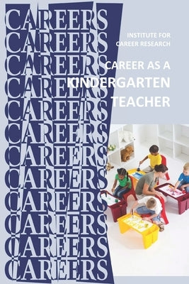 Career as a Kindergarten Teacher: Early Childhood Education by Institute for Career Research