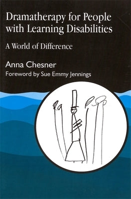 Dramatherapy for People with Learning Disabilities: A World of Difference by Chesner, Anna