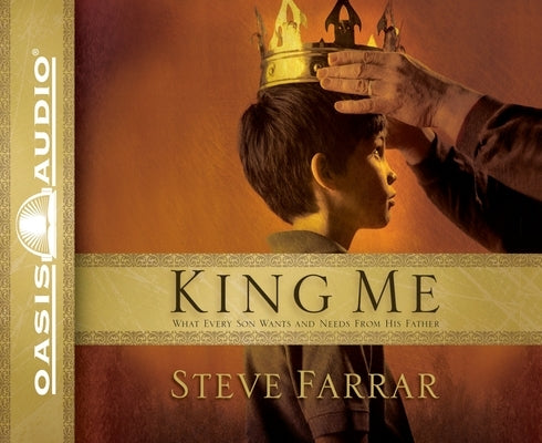 King Me: What Every Son Wants and Needs from His Father by Farrar, Steve