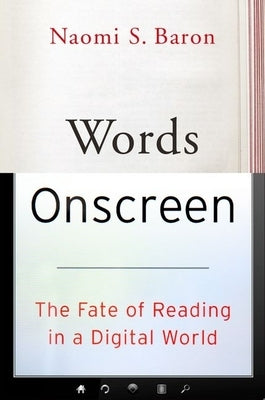 Words Onscreen: The Fate of Reading in a Digital World by Baron, Naomi S.