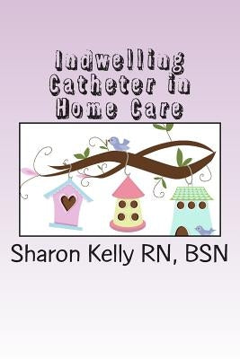 Indwelling Catheter by Kelly Rn, Sharon C.