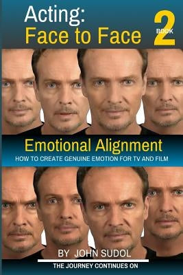 Acting Face to Face 2: How to Create Genuine Emotion For TV and Film by Sudol, John