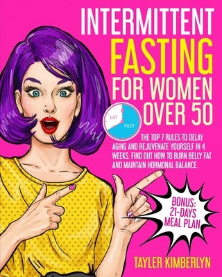 Intermittent Fasting for Women Over 50: The Top 7 Rules to Delay Aging and Rejuvenate Yourself in 4 Weeks. Find Out How to Burn Belly fat and Maintain by Kimberlyn, Tayler