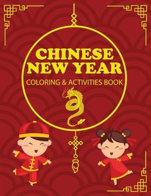 Chinese New Year Coloring & Activities Book: Children's Gift, Happy New Year, Activity Journal, Notebook by Newton, Amy