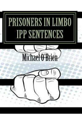 Prisoner's in Limbo IPP Sentences by O'Brien, Michael a.