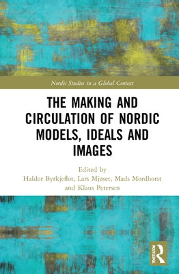 The Making and Circulation of Nordic Models, Ideas and Images by Byrkjeflot, Haldor