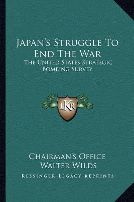 Japan's Struggle to End the War: The United States Strategic Bombing Survey by Chairman's Office
