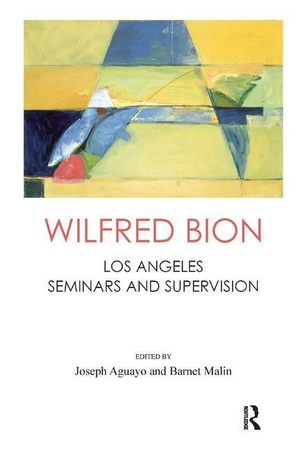 Wilfred Bion: Los Angeles Seminars and Supervision: Los Angeles Seminars and Supervision by Malin, Barnet