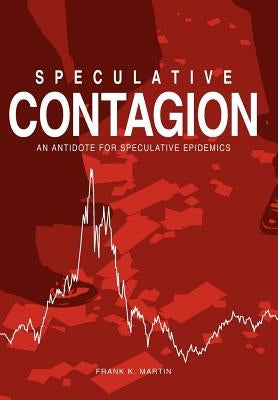 Speculative Contagion: An Antidote for Speculative Epidemics by Martin, Frank K.