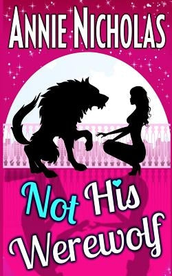 Not His Werewolf: Wolf Shifter Romance by Nicholas, Annie