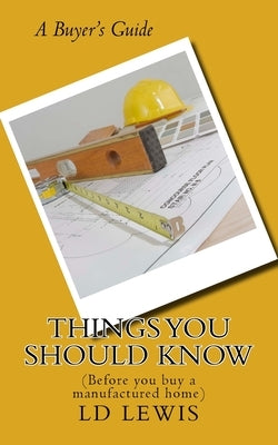 Things You Should Know: (Before you buy a manufactured home) by Lewis, LD