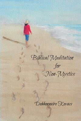 Biblical Meditation for Non-Mystics by Kovacs, Debbonnaire