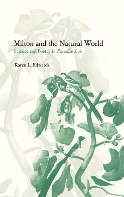 Milton and the Natural World: Science and Poetry in Paradise Lost by Edwards, Karen L.