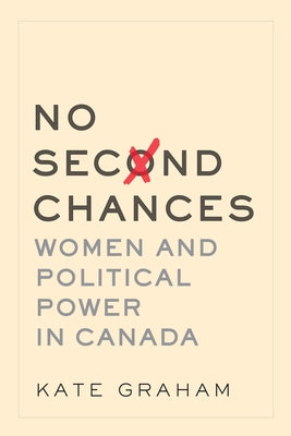 No Second Chances: Women and Political Power in Canada by Graham, Kate