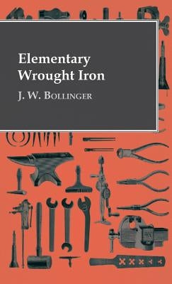 Elementary Wrought Iron by Bollinger, J. W.