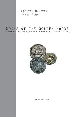 Coins of the Golden Horde: Period of the Great Mongols (1224-1266) by Farr, James